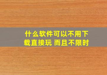 什么软件可以不用下载直接玩 而且不限时